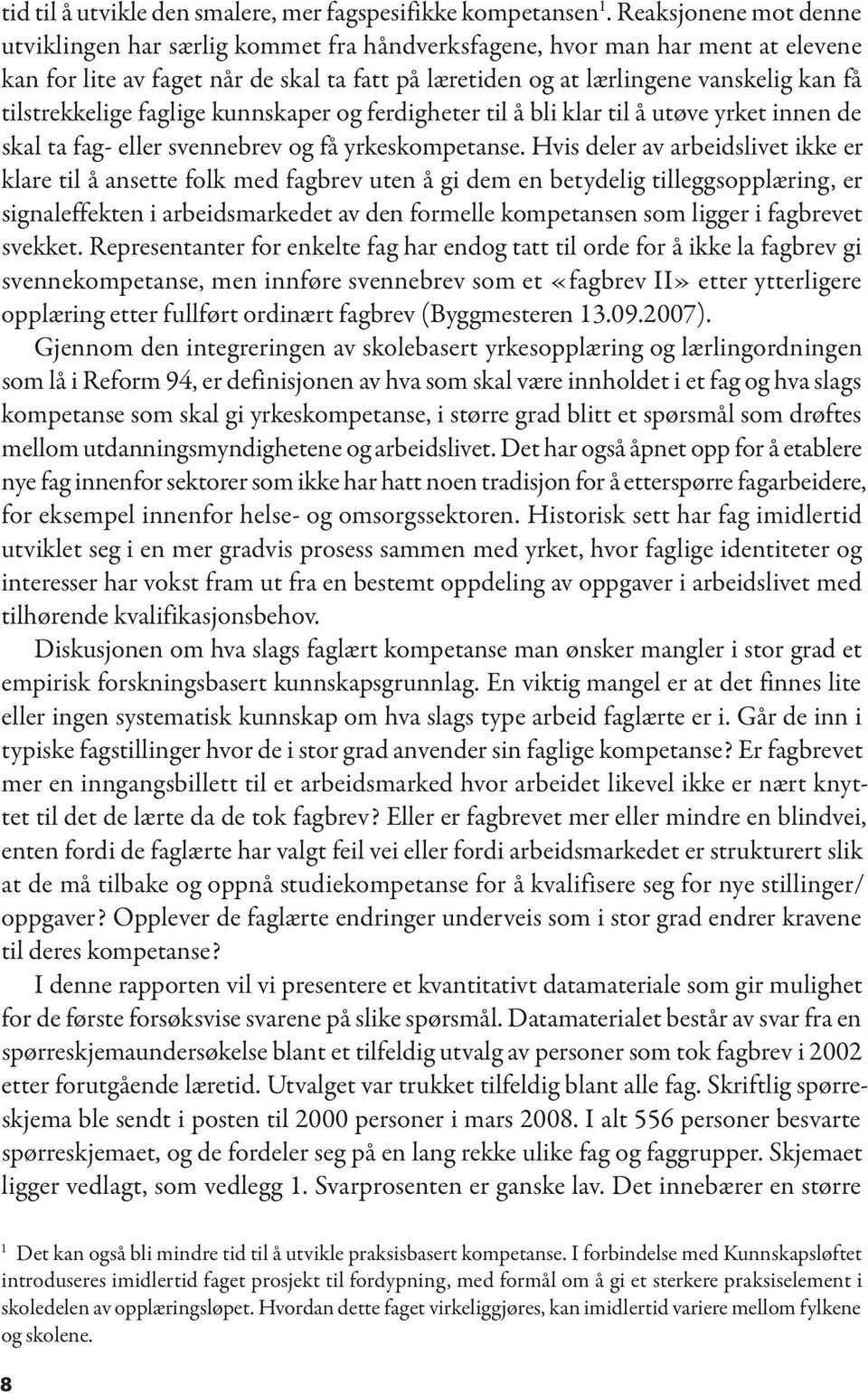 tilstrekkelige faglige kunnskaper og ferdigheter til å bli klar til å utøve yrket innen de skal ta fag- eller svennebrev og få yrkeskompetanse.