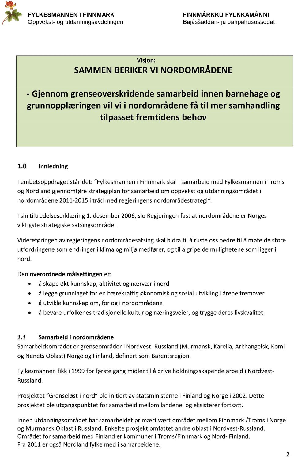 nordområdene 2011-2015 i tråd med regjeringens nordområdestrategi. I sin tiltredelseserklæring 1. desember 2006, slo Regjeringen fast at nordområdene er Norges viktigste strategiske satsingsområde.