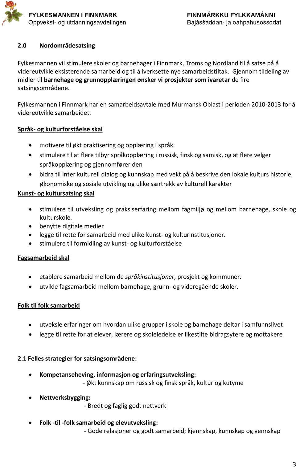 Fylkesmannen i Finnmark har en samarbeidsavtale med Murmansk Oblast i perioden 2010-2013 for å videreutvikle samarbeidet.