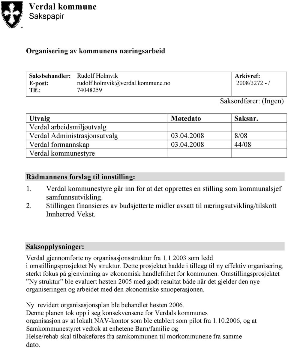 Verdal kommunestyre går inn for at det opprettes en stilling som kommunalsjef samfunnsutvikling. 2. Stillingen finansieres av budsjetterte midler avsatt til næringsutvikling/tilskott Innherred Vekst.