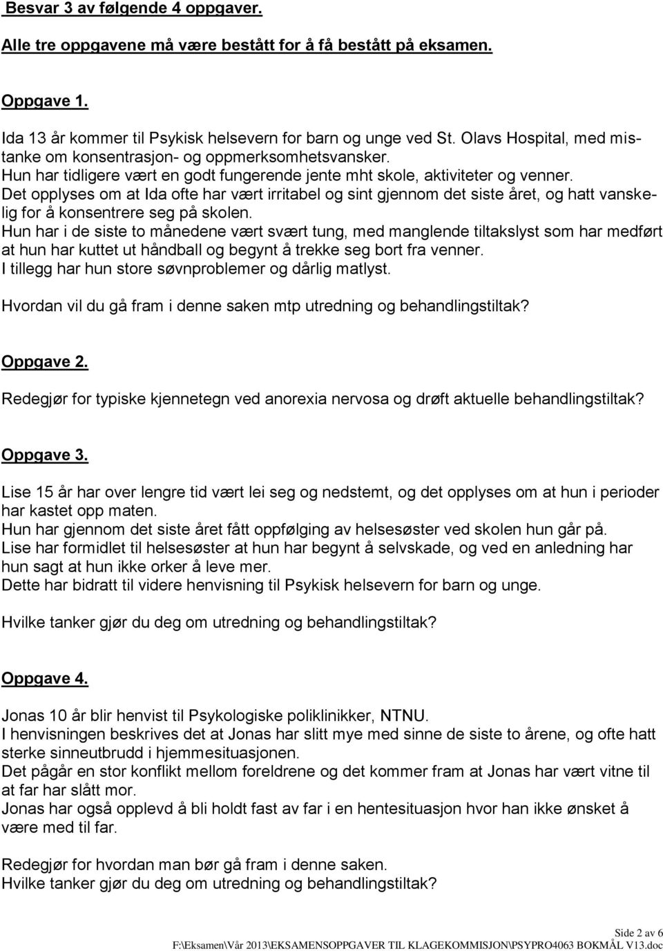 Det opplyses om at Ida ofte har vært irritabel og sint gjennom det siste året, og hatt vanskelig for å konsentrere seg på skolen.