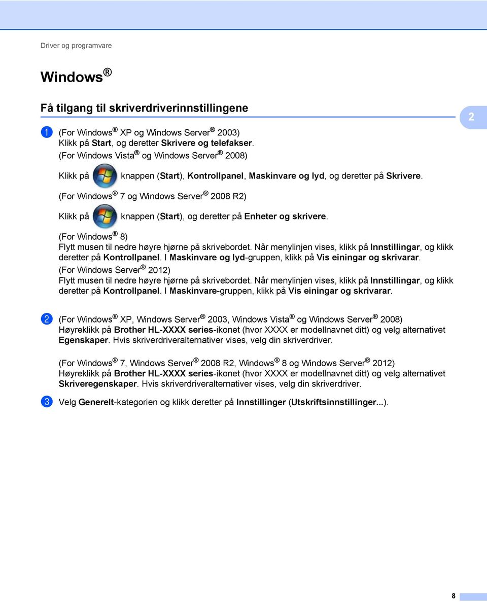 (For Windows 7 og Windows Server 008 R) Klikk på knappen (Start), og deretter på Enheter og skrivere. (For Windows 8) Flytt musen til nedre høyre hjørne på skrivebordet.