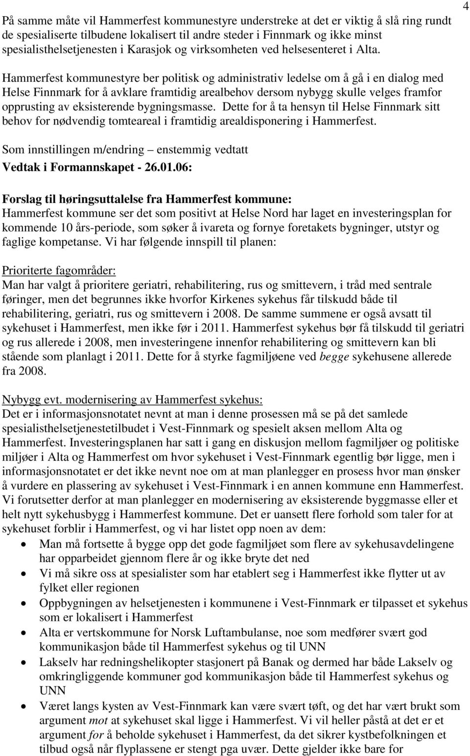 4 Hammerfest kommunestyre ber politisk og administrativ ledelse om å gå i en dialog med Helse Finnmark for å avklare framtidig arealbehov dersom nybygg skulle velges framfor opprusting av