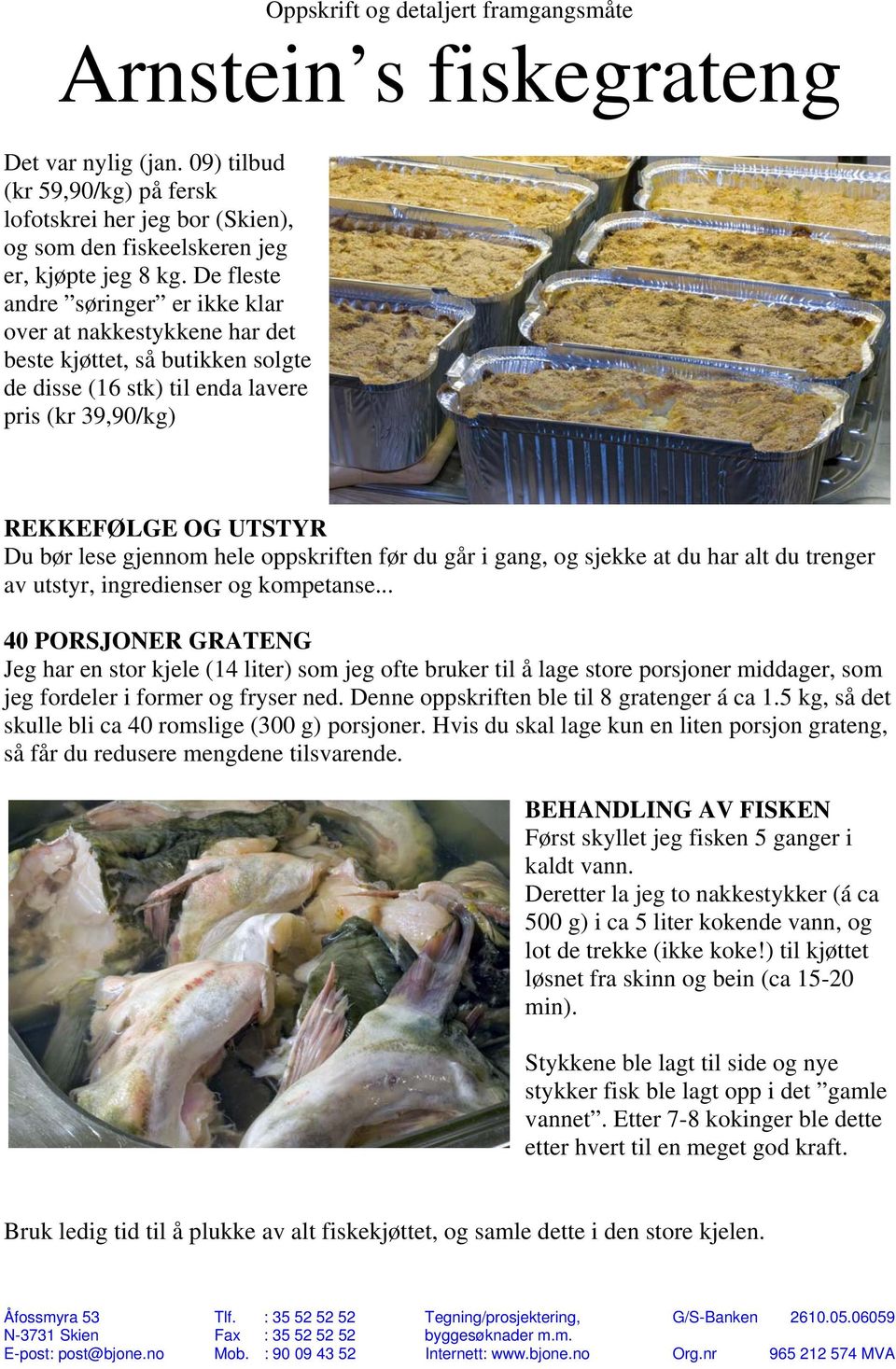 hele oppskriften før du går i gang, og sjekke at du har alt du trenger av utstyr, ingredienser og kompetanse.