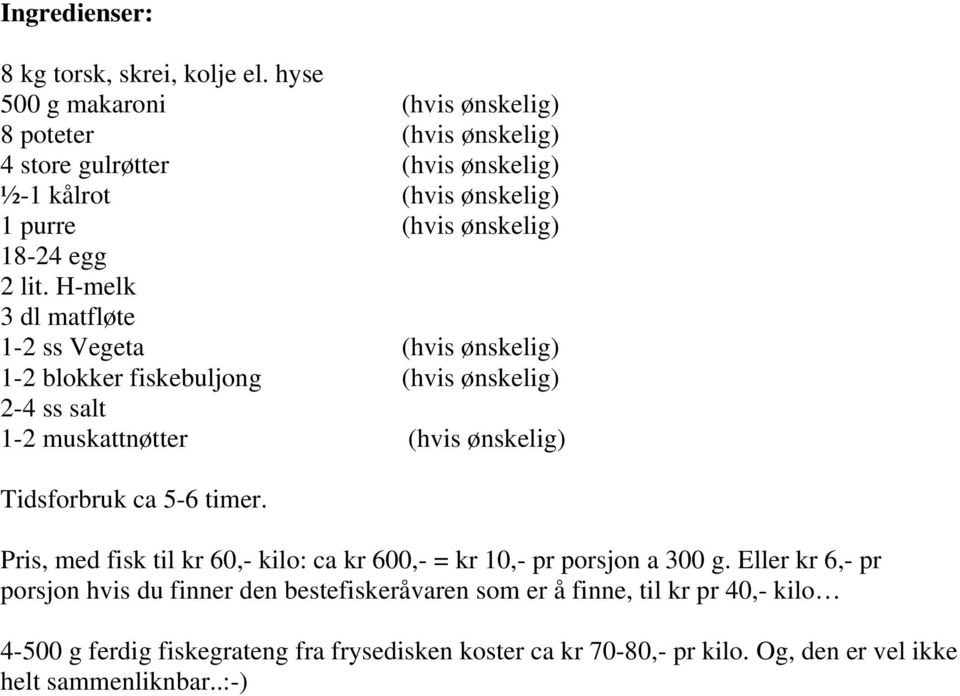 H-melk 3 dl matfløte 1-2 ss Vegeta (hvis ønskelig) 1-2 blokker fiskebuljong (hvis ønskelig) 2-4 ss salt 1-2 muskattnøtter (hvis ønskelig) Tidsforbruk ca 5-6 timer.