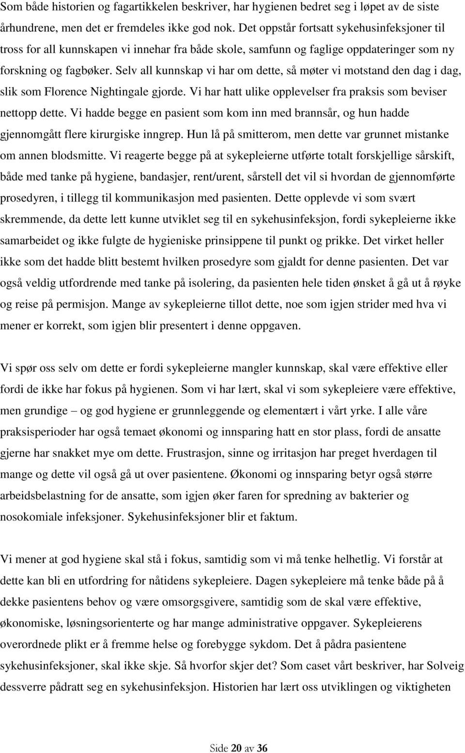 Selv all kunnskap vi har om dette, så møter vi motstand den dag i dag, slik som Florence Nightingale gjorde. Vi har hatt ulike opplevelser fra praksis som beviser nettopp dette.