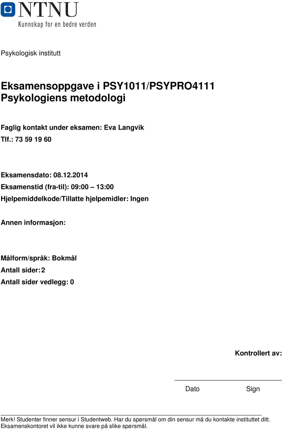 2014 Eksamenstid (fra-til): 09:00 13:00 Hjelpemiddelkode/Tillatte hjelpemidler: Ingen Annen informasjon: Målform/språk: Bokmål