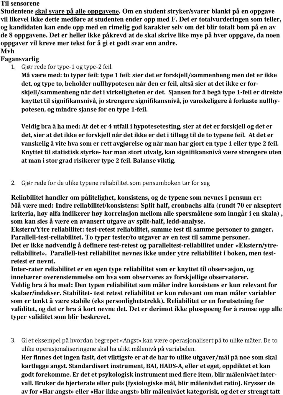 Det er heller ikke påkrevd at de skal skrive like mye på hver oppgave, da noen oppgaver vil kreve mer tekst for å gi et godt svar enn andre. Mvh Fagansvarlig 1. Gjør rede for type 1 og type 2 feil.