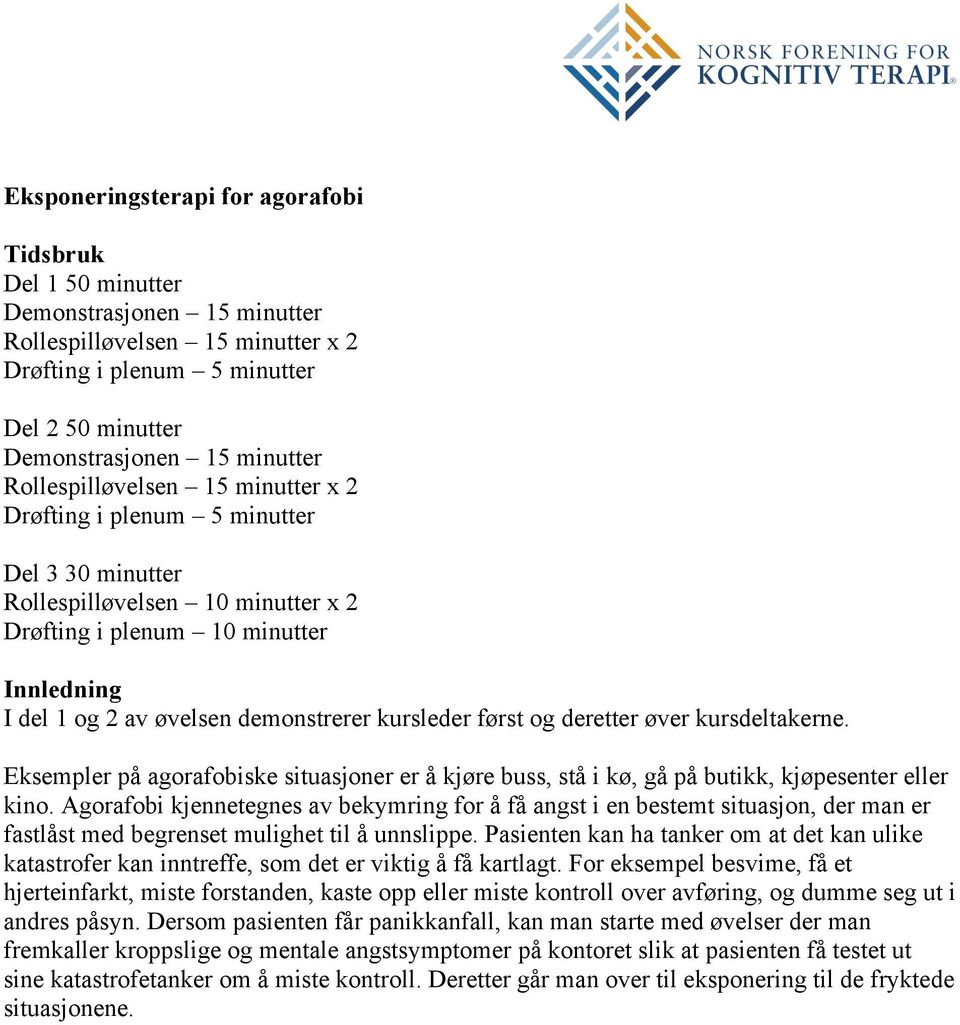 kursleder først og deretter øver kursdeltakerne. Eksempler på agorafobiske situasjoner er å kjøre buss, stå i kø, gå på butikk, kjøpesenter eller kino.