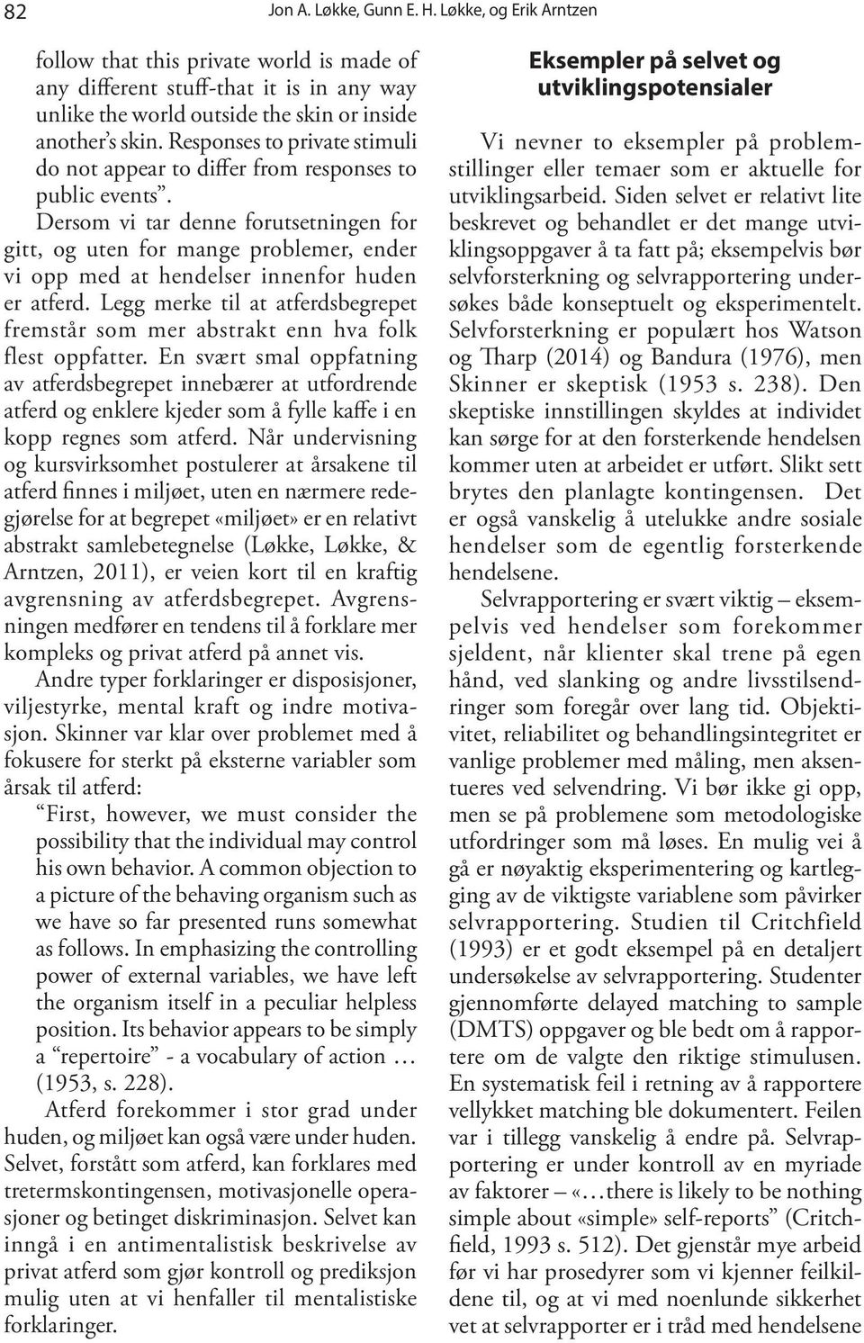 Dersom vi tar denne forutsetningen for gitt, og uten for mange problemer, ender vi opp med at hendelser innenfor huden er atferd.