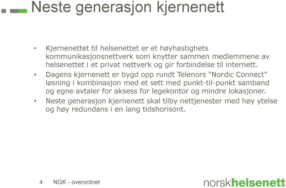 Dagens kjernenett er bygd opp rundt Telenors "Nordic Connect" løsning i kombinasjon med et sett med punkt-til-punkt samband og