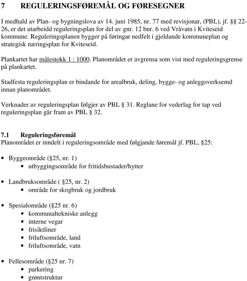 Planområdet er avgrensa som vist med reguleringsgrense på plankartet. Stadfesta reguleringsplan er bindande for arealbruk, deling, bygge- og anleggsverksemd innan planområdet.