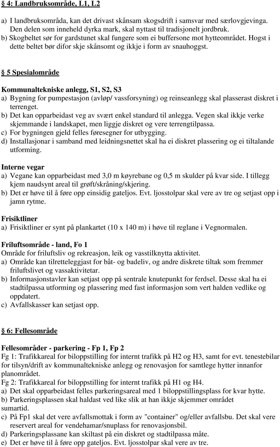 5 Spesialområde Kommunaltekniske anlegg, S1, S2, S3 a) Bygning for pumpestasjon (avløp/ vassforsyning) og reinseanlegg skal plasserast diskret i terrenget.