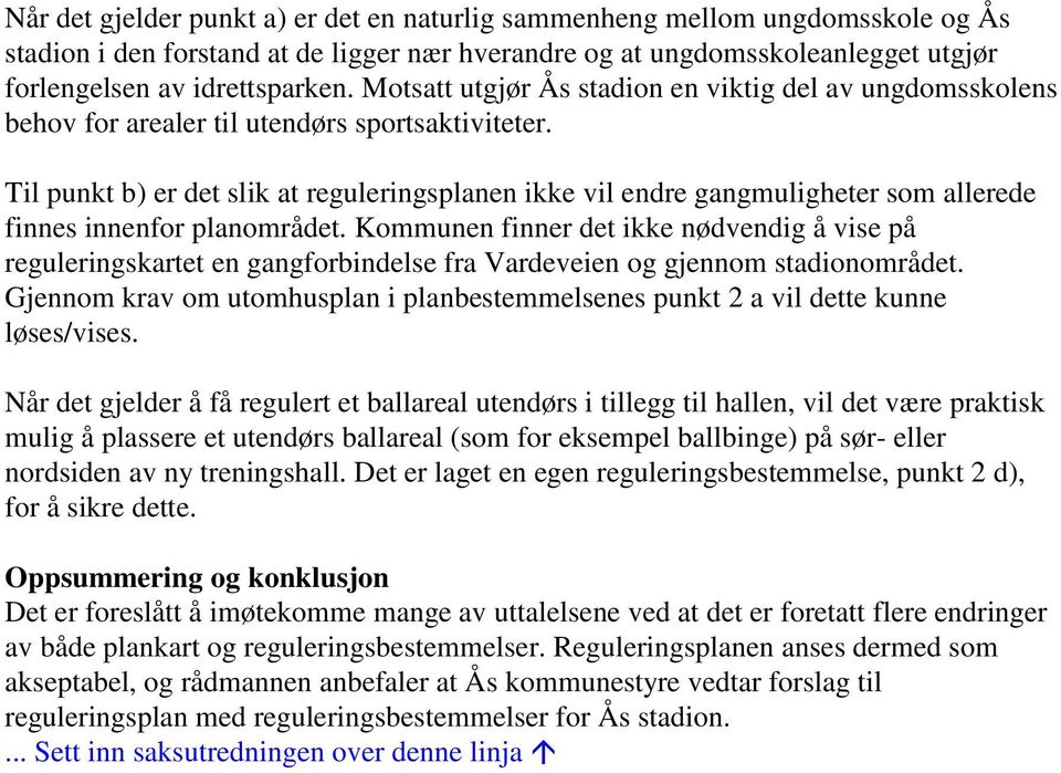 Til punkt b) er det slik at reguleringsplanen ikke vil endre gangmuligheter som allerede finnes innenfor planområdet.