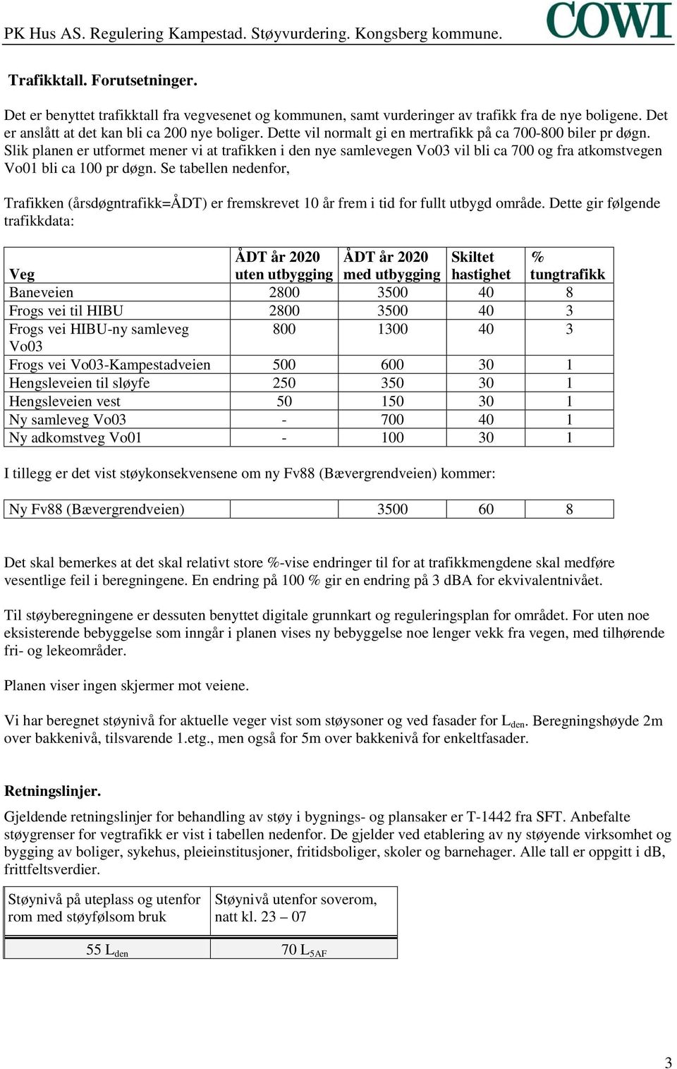 Se tabellen nedenfor, Trafikken (årsdøgntrafikk=ådt) er fremskrevet 10 år frem i tid for fullt utbygd område.