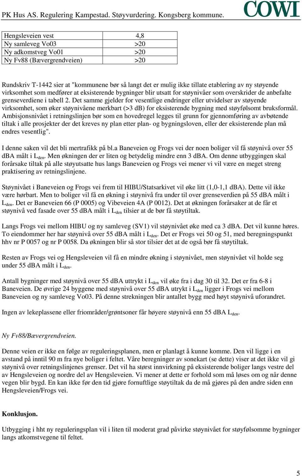 Det samme gjelder for vesentlige endringer eller utvidelser av støyende virksomhet, som øker støynivåene merkbart (>3 db) for eksisterende bygning med støyfølsomt bruksformål.