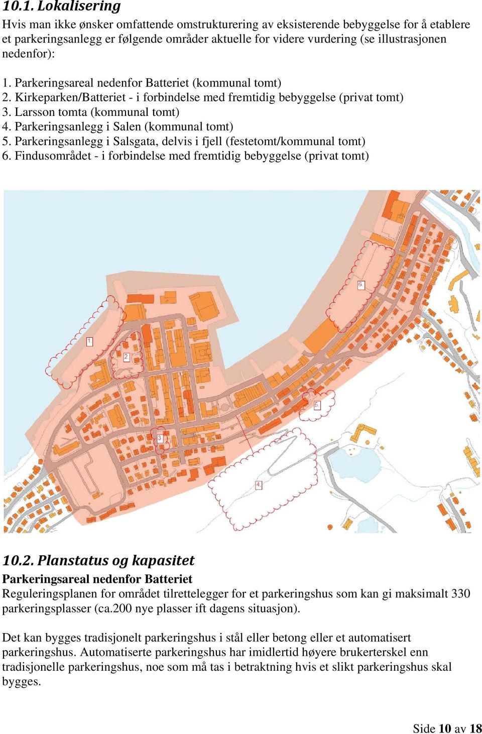 Parkeringsanlegg i Salen (kommunal tomt) 5. Parkeringsanlegg i Salsgata, delvis i fjell (festetomt/kommunal tomt) 6. Findusområdet - i forbindelse med fremtidig bebyggelse (privat tomt) 10.2.