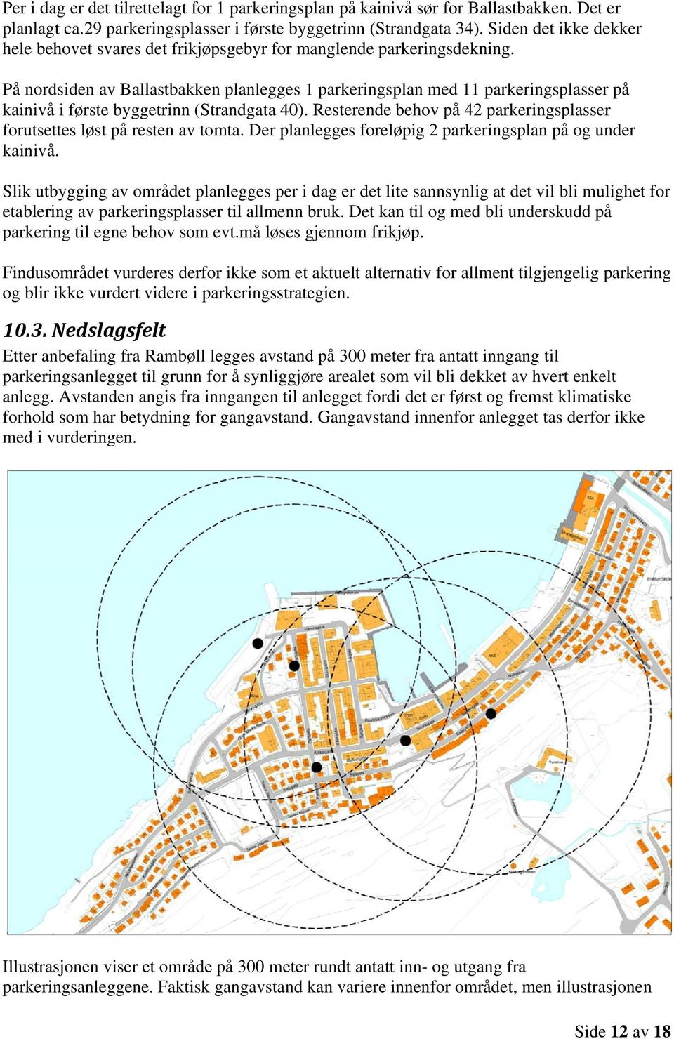 På nordsiden av Ballastbakken planlegges 1 parkeringsplan med 11 parkeringsplasser på kainivå i første byggetrinn (Strandgata 40).