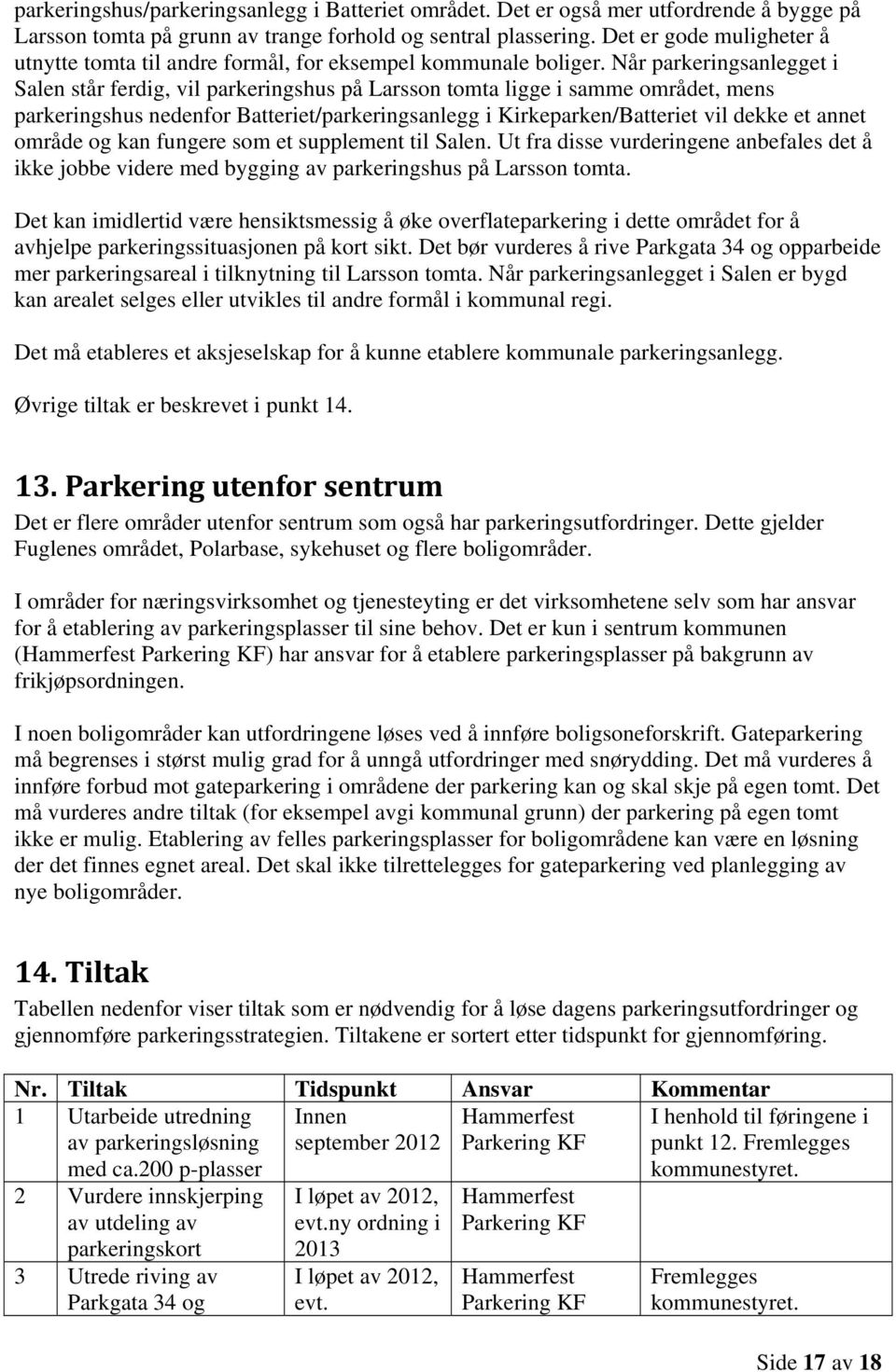 Når parkeringsanlegget i Salen står ferdig, vil parkeringshus på Larsson tomta ligge i samme området, mens parkeringshus nedenfor Batteriet/parkeringsanlegg i Kirkeparken/Batteriet vil dekke et annet