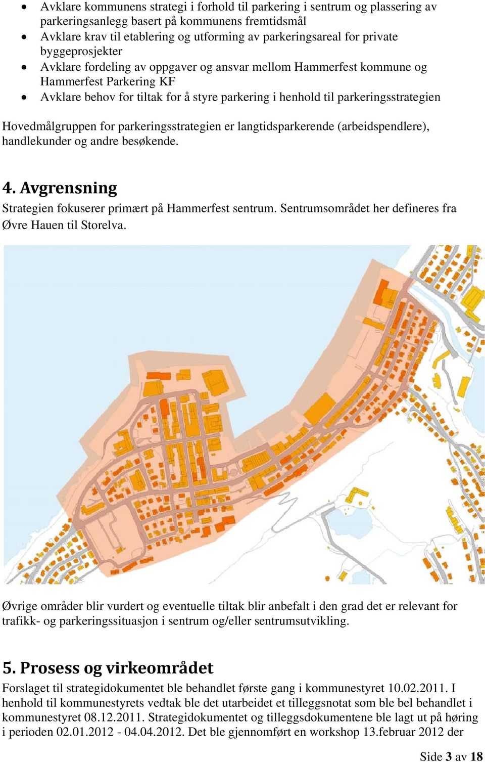 Hovedmålgruppen for parkeringsstrategien er langtidsparkerende (arbeidspendlere), handlekunder og andre besøkende. 4. Avgrensning Strategien fokuserer primært på Hammerfest sentrum.