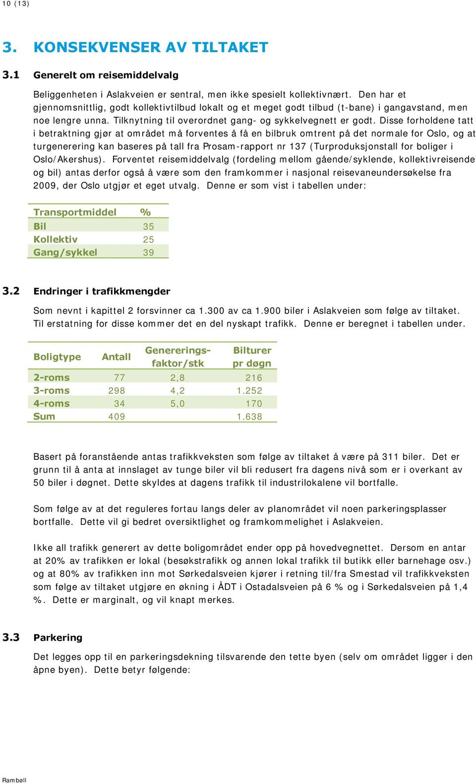 Disse forholdene tatt i betraktning gjør at området må forventes å få en bilbruk omtrent på det normale for Oslo, og at turgenerering kan baseres på tall fra Prosam-rapport nr 137 (Turproduksjonstall