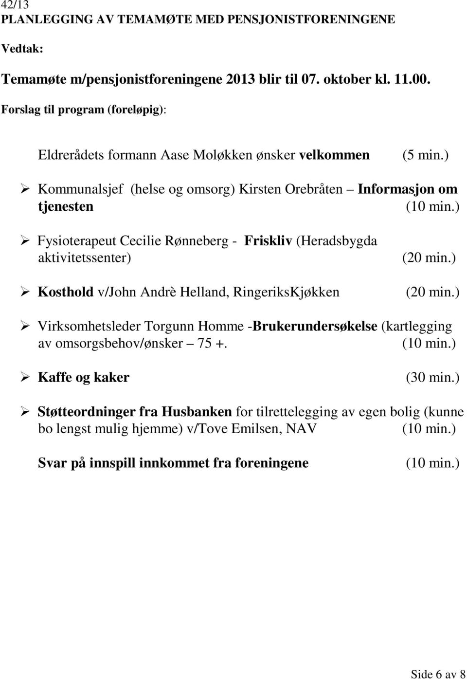 ) Fysioterapeut Cecilie Rønneberg - Friskliv (Heradsbygda aktivitetssenter) Kosthold v/john Andrè Helland, RingeriksKjøkken (20 min.) (20 min.
