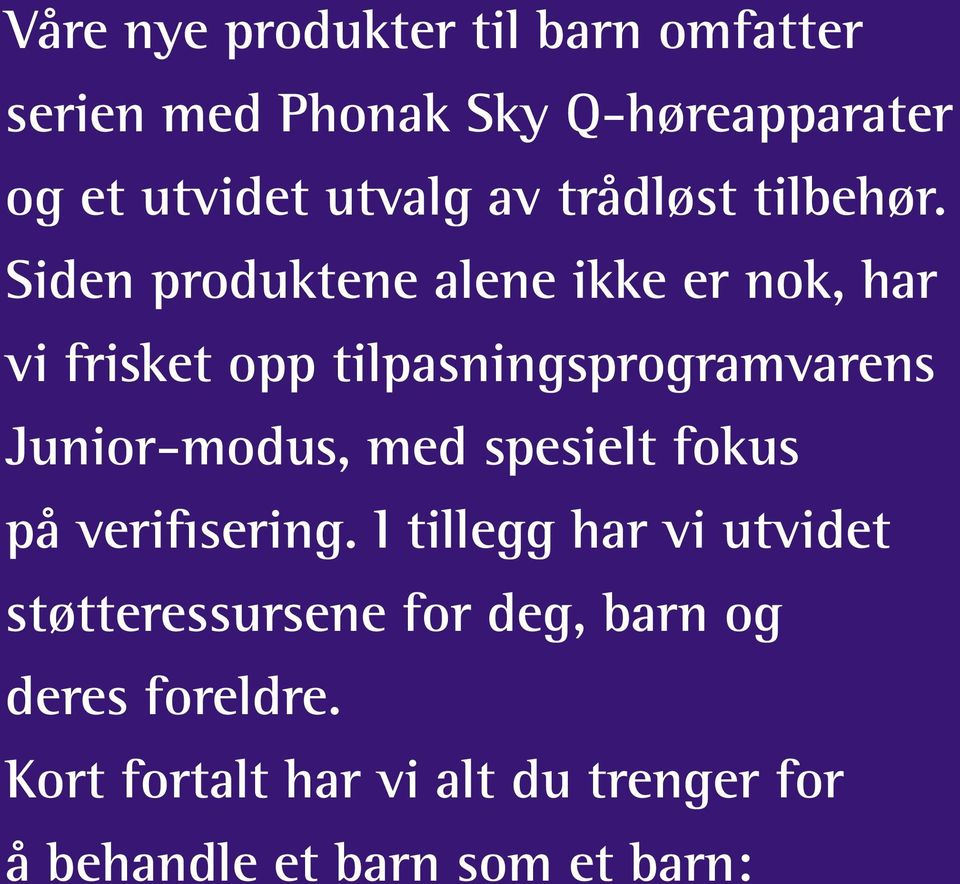 Siden produktene alene ikke er nok, har vi frisket opp tilpasningsprogramvarens Junior-modus, med