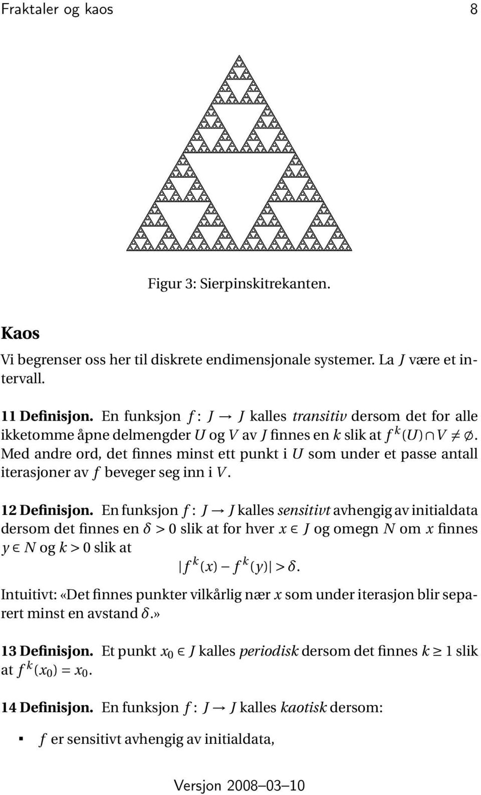 Med andre ord, det finnes minst ett punkt i U som under et passe antall iterasjoner av f beveger seg inn i V. 12 Definisjon.