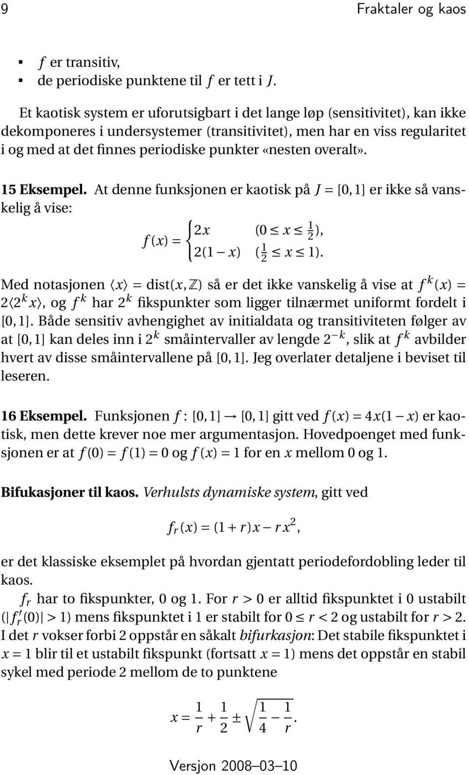 overalt». 15 Eksempel. At denne funksjonen er kaotisk på J = [0,1] er ikke så vanskelig å vise: { 2x (0 x 1 f (x) = 2 ), 2(1 x) ( 1 2 x 1).