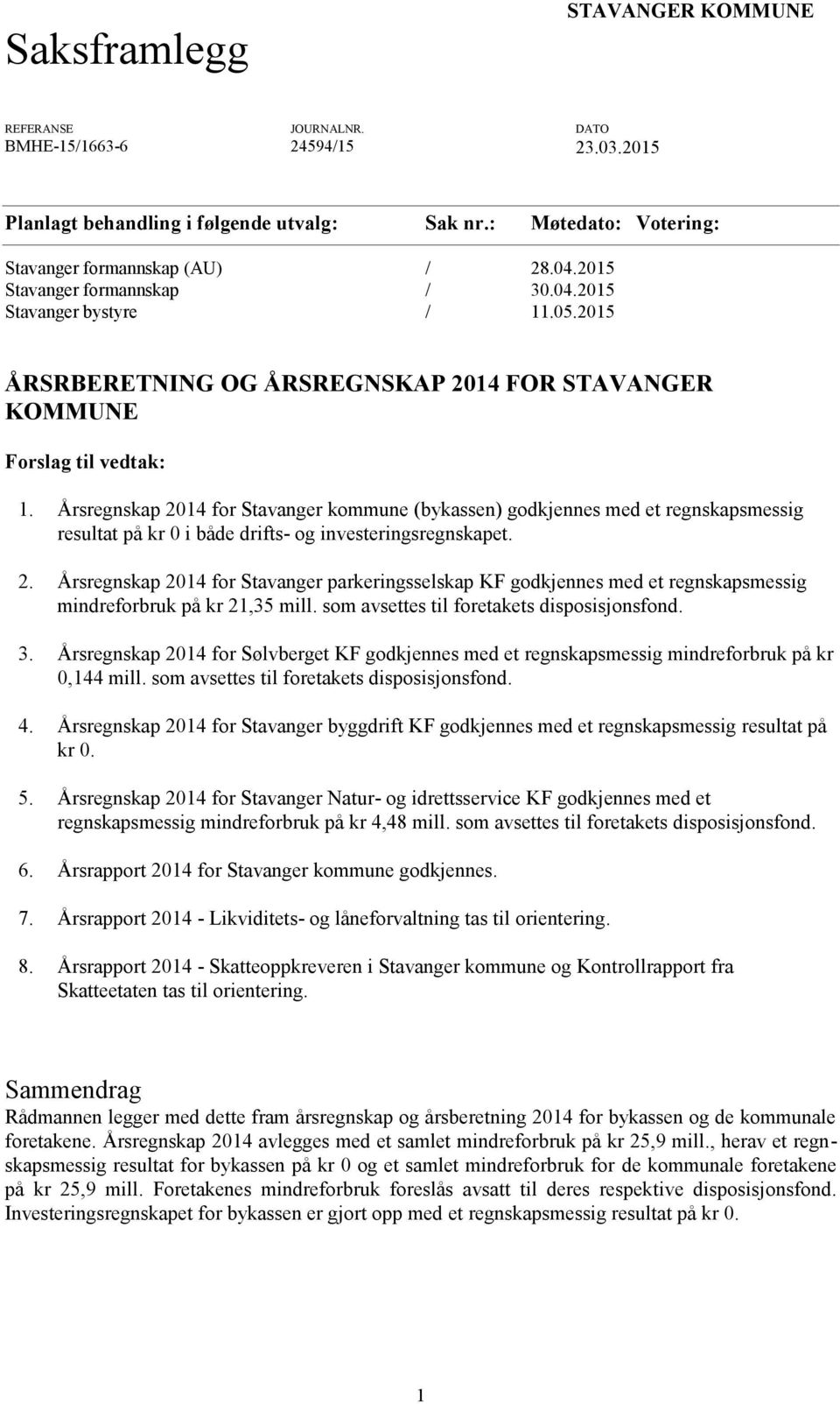 Årsregnskap 2014 for Stavanger kommune (bykassen) godkjennes med et regnskapsmessig resultat på kr 0 i både drifts- og investeringsregnskapet. 2. Årsregnskap 2014 for Stavanger parkeringsselskap KF godkjennes med et regnskapsmessig mindreforbruk på kr 21,35 mill.