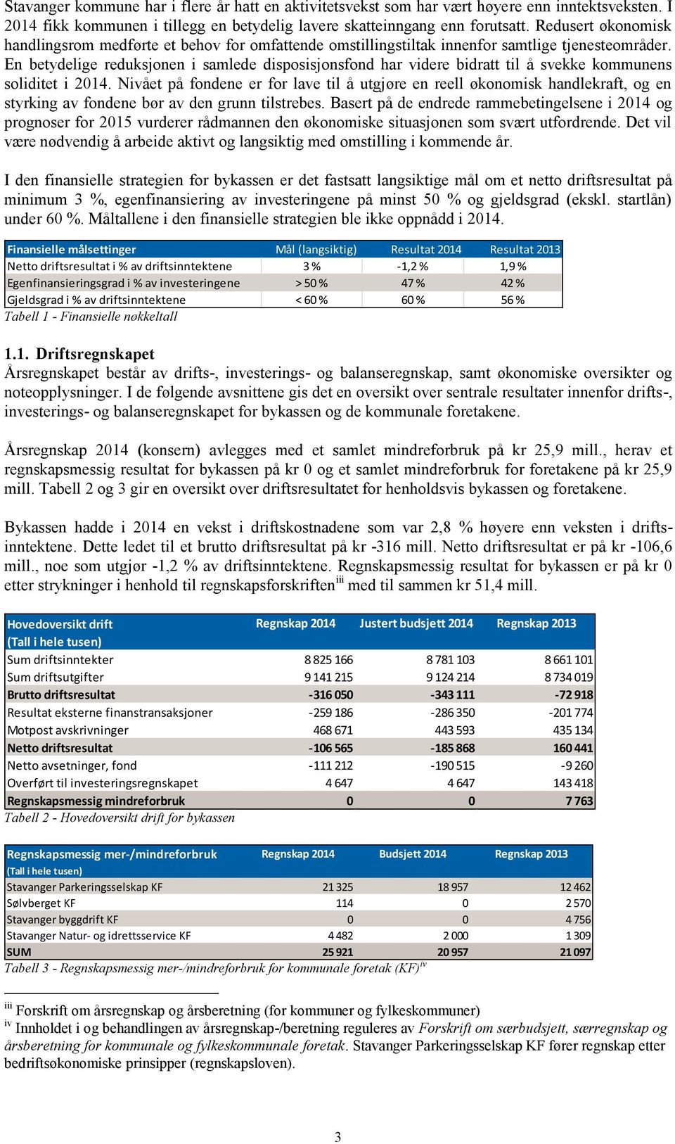 En betydelige reduksjonen i samlede disposisjonsfond har videre bidratt til å svekke kommunens soliditet i 2014.