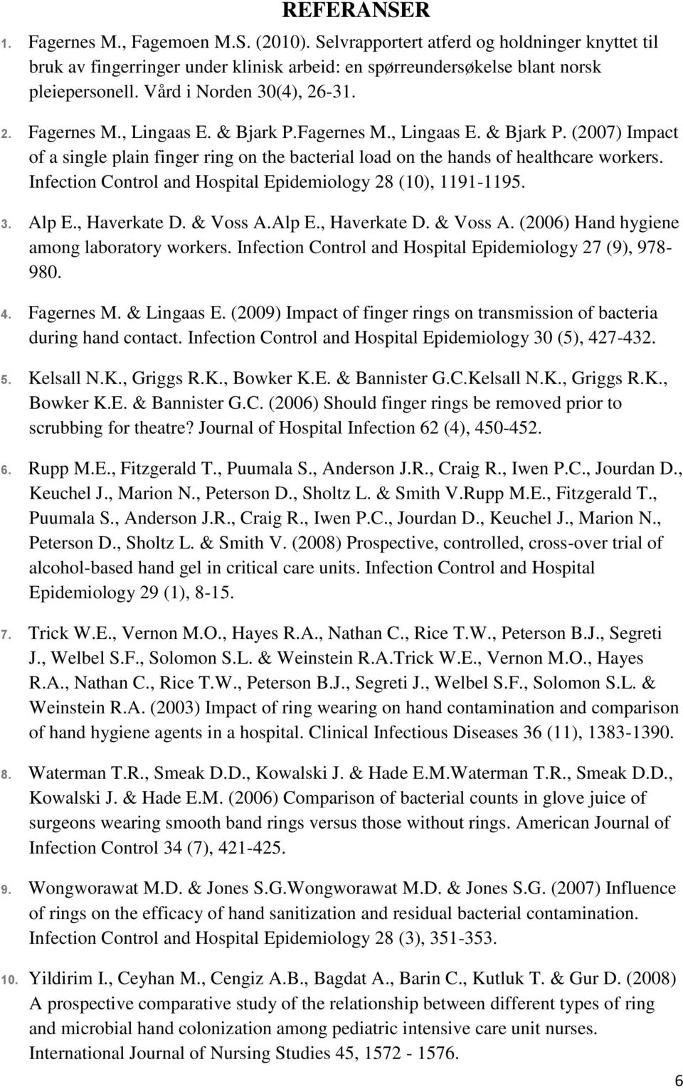 Infection Control and Hospital Epidemiology 28 (10), 1191-1195. 3. Alp E., Haverkate D. & Voss A.Alp E., Haverkate D. & Voss A. (2006) Hand hygiene among laboratory workers.