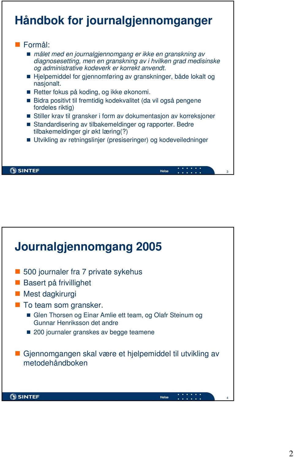 Bidra positivt til fremtidig kodekvalitet (da vil også pengene fordeles riktig) Stiller krav til gransker i form av dokumentasjon av korreksjoner Standardisering av tilbakemeldinger og rapporter.