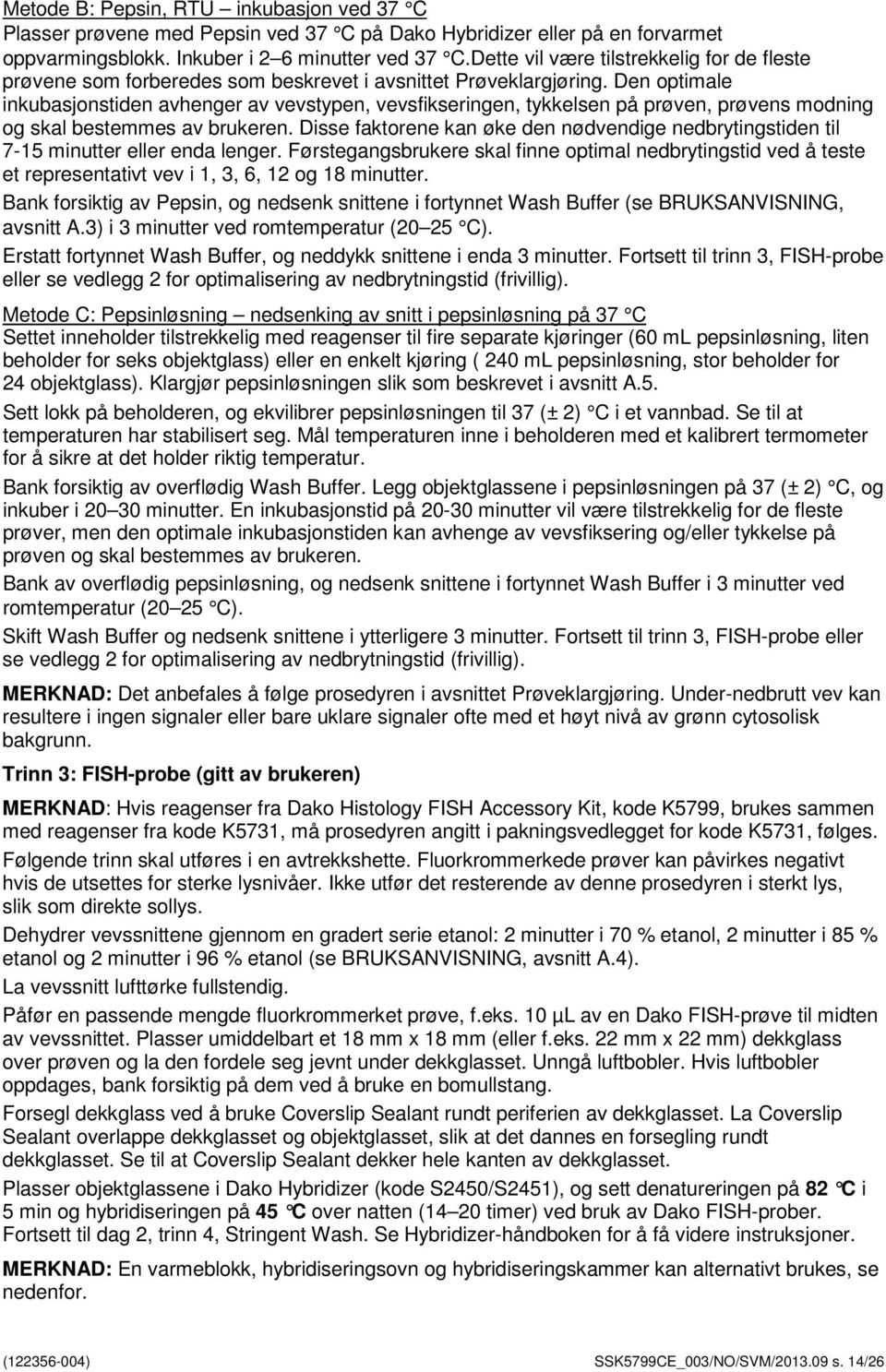 Den optimale inkubasjonstiden avhenger av vevstypen, vevsfikseringen, tykkelsen på prøven, prøvens modning og skal bestemmes av brukeren.