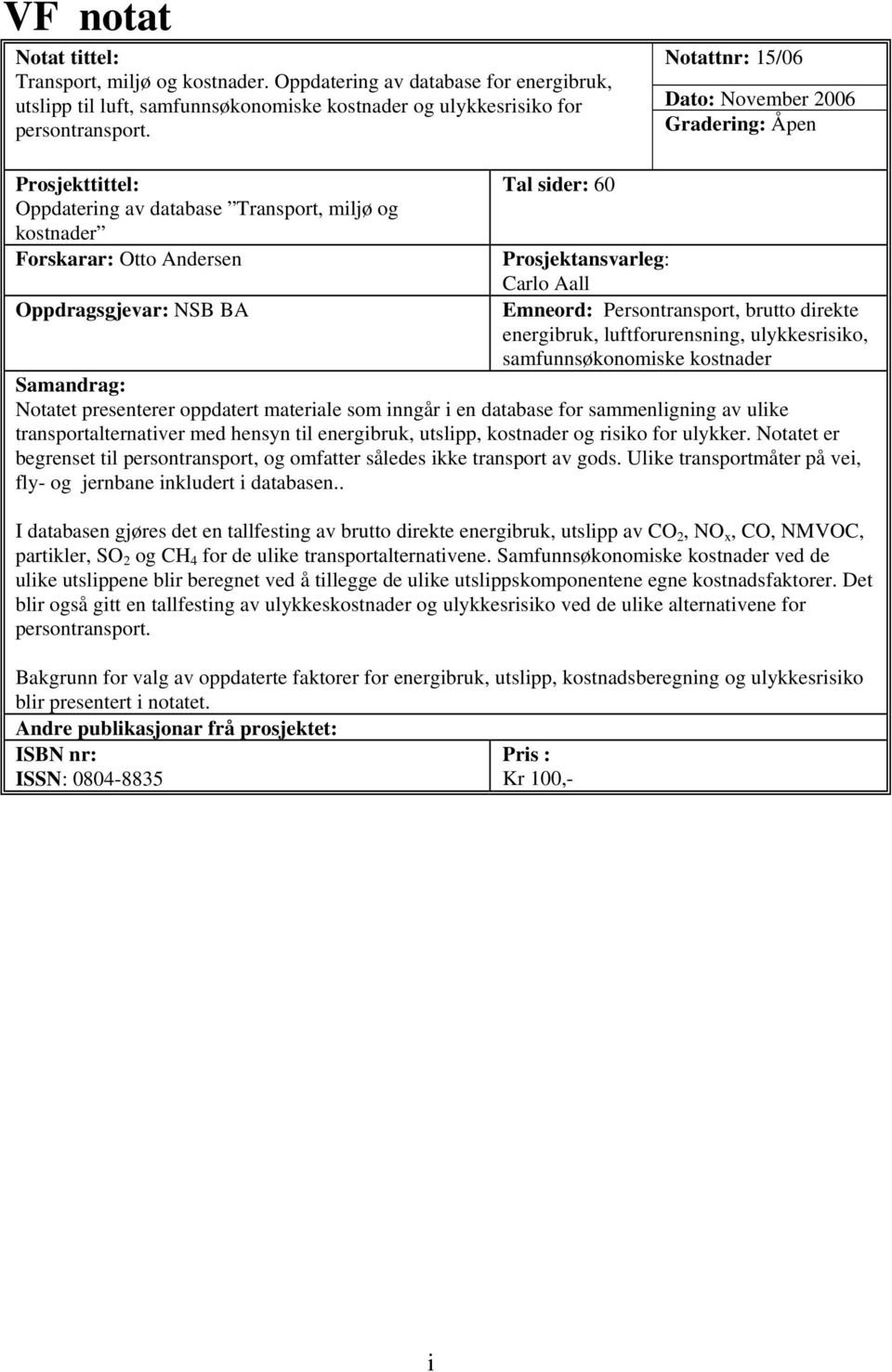 Oppdragsgjevar: NSB BA Emneord: Persontransport, brutto direkte energibruk, luftforurensning, ulykkesrisiko, samfunnsøkonomiske kostnader Samandrag: Notatet presenterer oppdatert materiale som inngår