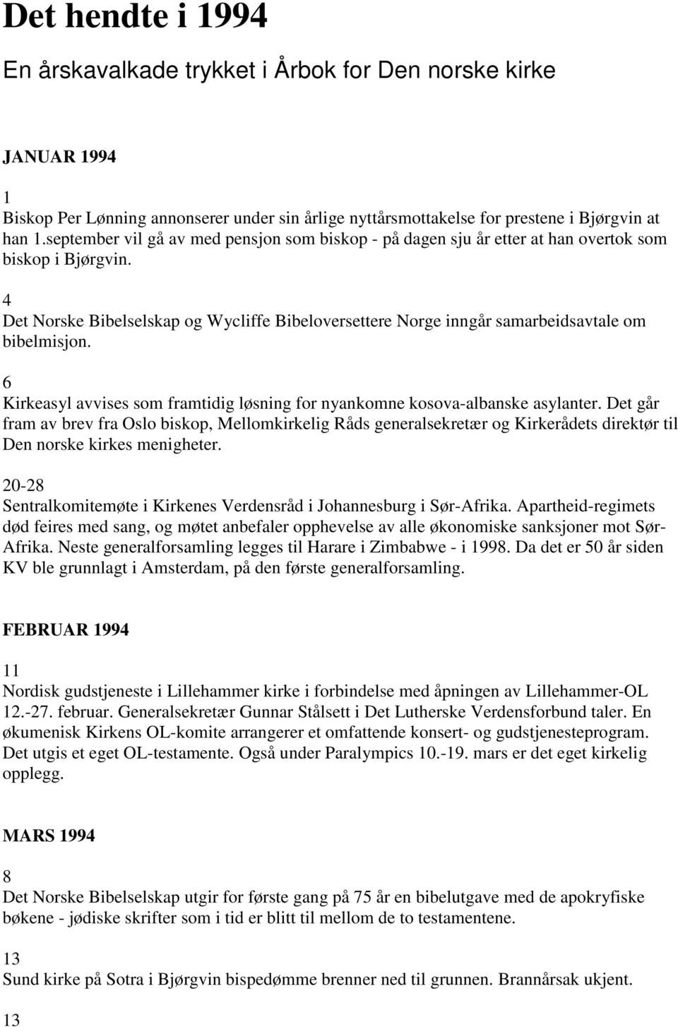 4 Det Norske Bibelselskap og Wycliffe Bibeloversettere Norge inngår samarbeidsavtale om bibelmisjon. 6 Kirkeasyl avvises som framtidig løsning for nyankomne kosova-albanske asylanter.