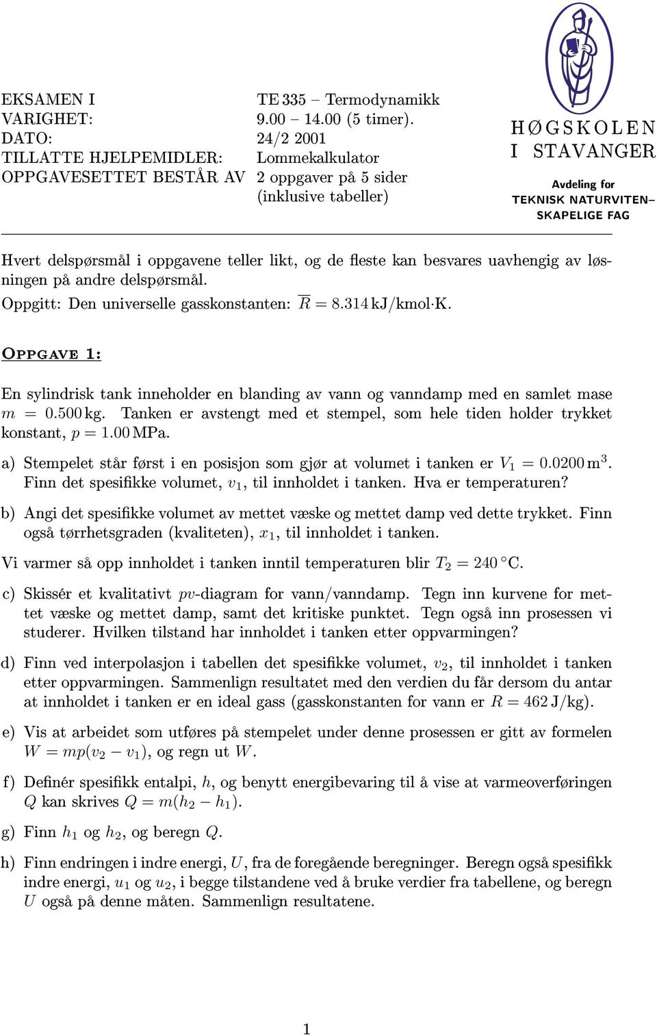 delspørsmål i oppgavene teller likt, og de este kan besvares uavhengig av løsningen på andre delspørsmål. Oppgitt: Den universelle gasskonstanten: R = 8.314 kj/kmol K.