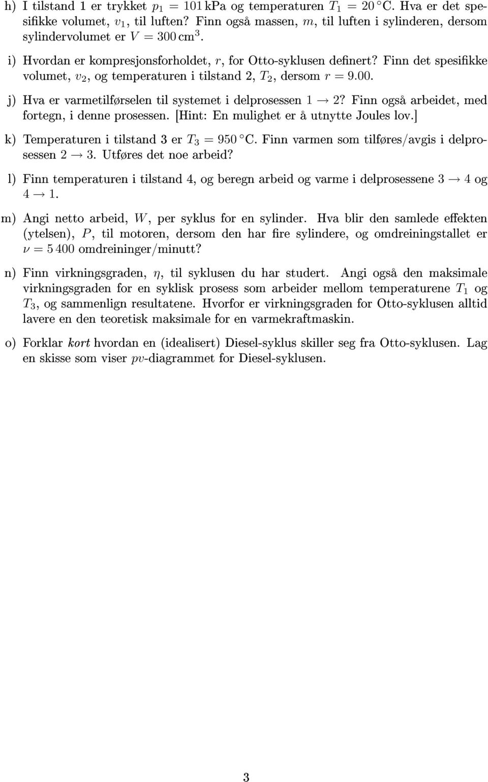 j) Hva er varmetilførselen til systemet i delprosessen 1 2? Finn også arbeidet, med fortegn, i denne prosessen. [Hint: En mulighet er å utnytte Joules lov.