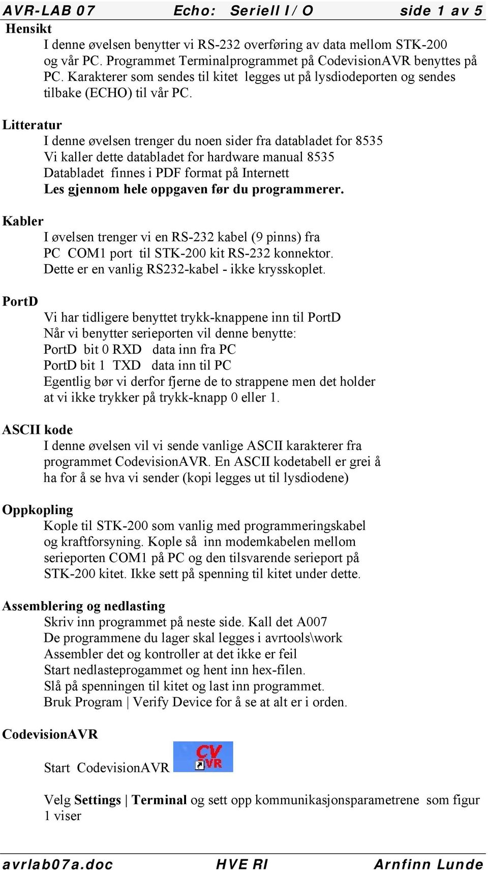 Litteratur I denne øvelsen trenger du noen sider fra databladet for 8535 Vi kaller dette databladet for hardware manual 8535 Databladet finnes i PDF format på Internett Les gjennom hele oppgaven før