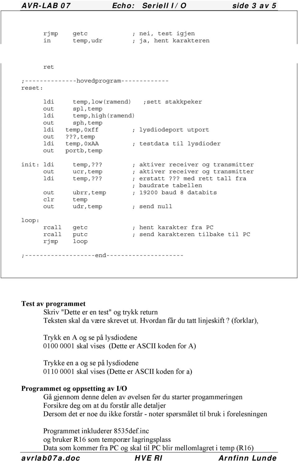 ?? ; aktiver receiver og transmitter out ucr,temp ; aktiver receiver og transmitter ldi temp,??? ; erstatt?