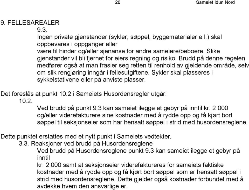 Brudd på denne regelen medfører også at man frasier seg retten til renhold av gjeldende område, selv om slik rengjøring inngår i fellesutgiftene.