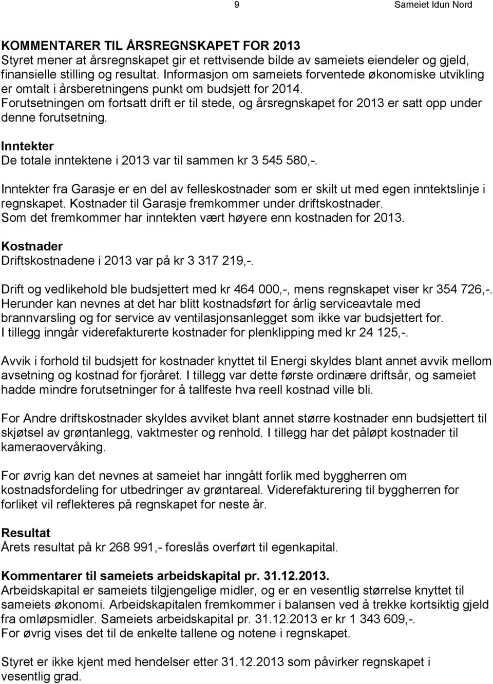 Forutsetningen om fortsatt drift er til stede, og årsregnskapet for 2013 er satt opp under denne forutsetning. Inntekter De totale inntektene i 2013 var til sammen kr 3 545 580,-.