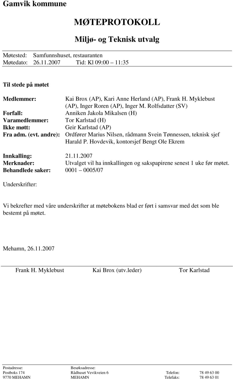 Myklebust (AP), Inger Roren (AP), Inger M. Rolfsdatter (SV) Anniken Jakola Mikalsen (H) Tor Karlstad (H) Geir Karlstad (AP) Ordfører Marius Nilsen, rådmann Svein Tønnessen, teknisk sjef Harald P.