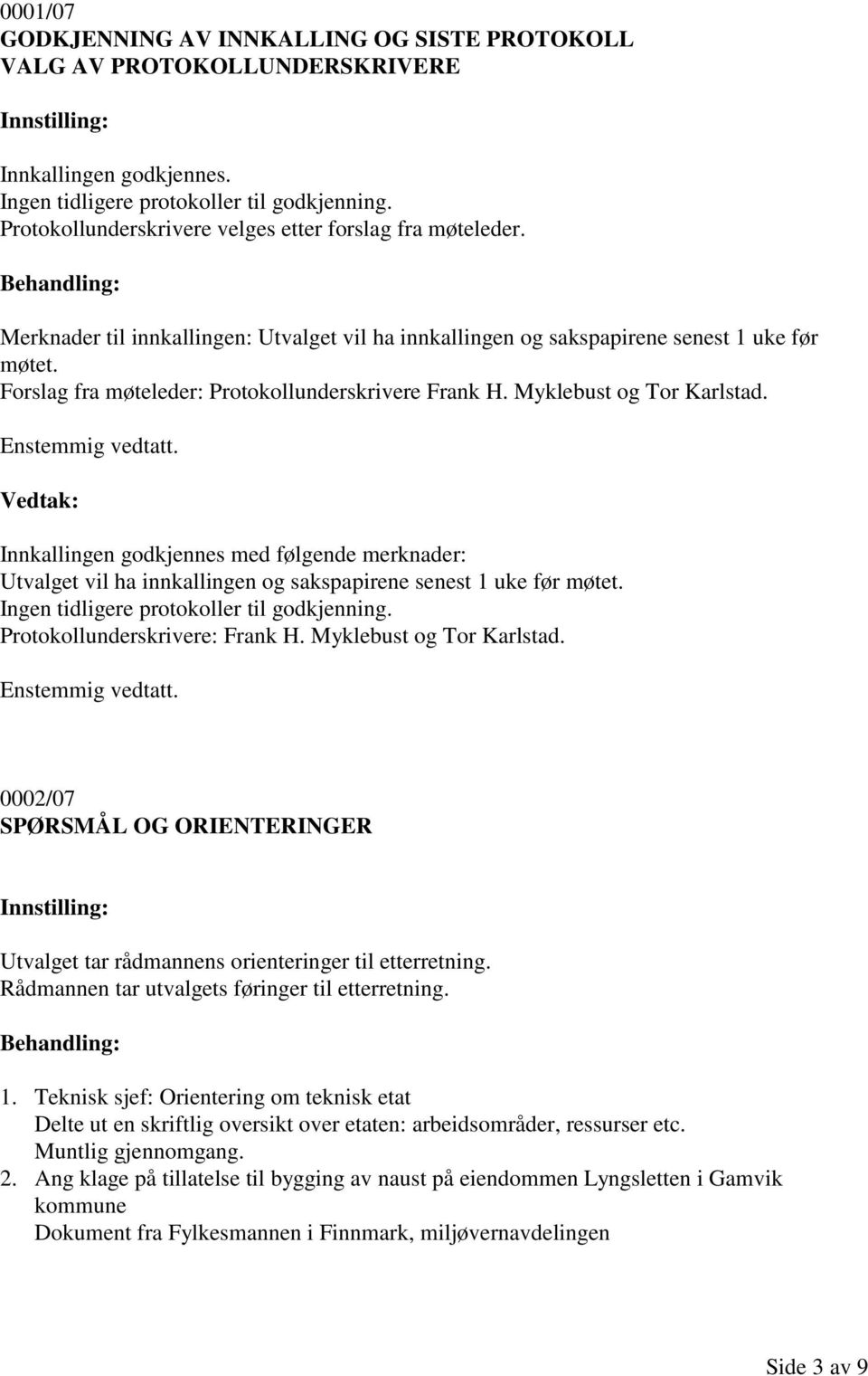 Forslag fra møteleder: Protokollunderskrivere Frank H. Myklebust og Tor Karlstad. Innkallingen godkjennes med følgende merknader: Utvalget vil ha innkallingen og sakspapirene senest 1 uke før møtet.