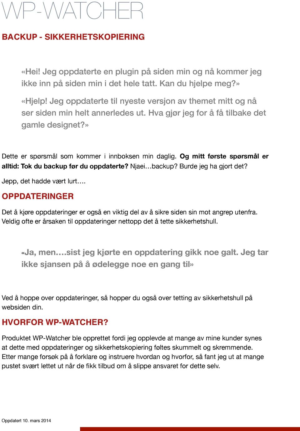 » Dette er spørsmål som kommer i innboksen min daglig. Og mitt første spørsmål er alltid: Tok du backup før du oppdaterte? Njaei backup? Burde jeg ha gjort det? Jepp, det hadde vært lurt.