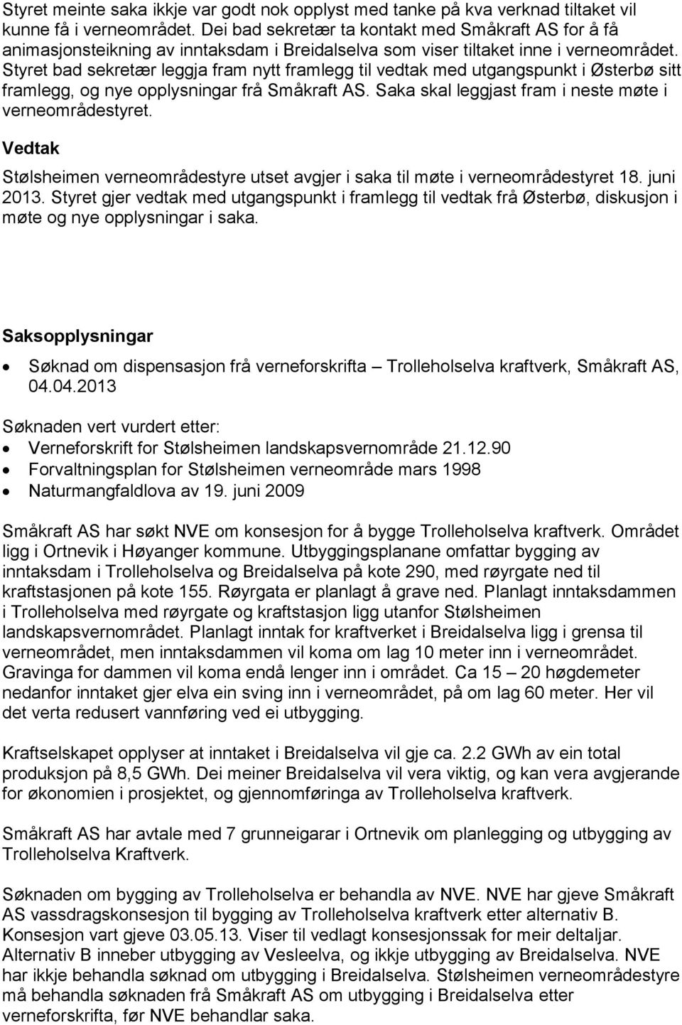 Styret bad sekretær leggja fram nytt framlegg til vedtak med utgangspunkt i Østerbø sitt framlegg, og nye opplysningar frå Småkraft AS. Saka skal leggjast fram i neste møte i verneområdestyret.