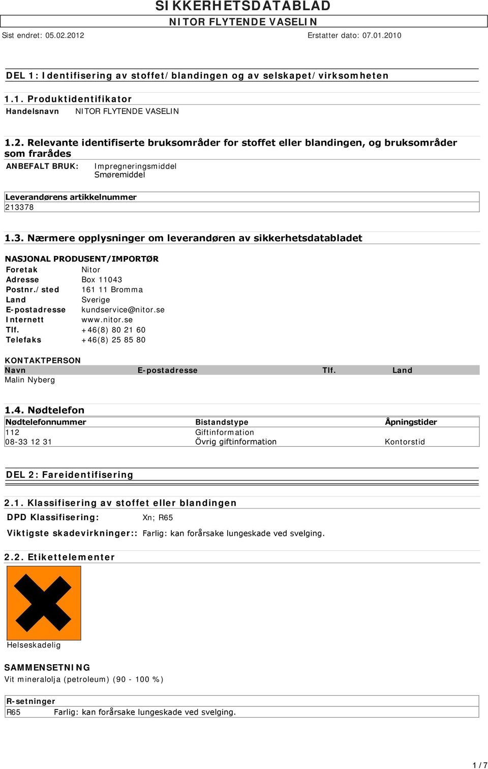 78 1.3. Nærmere opplysninger om leverandøren av sikkerhetsdatabladet NASJONAL PRODUSENT/IMPORTØR Foretak Nitor Adresse Box 11043 Postnr.