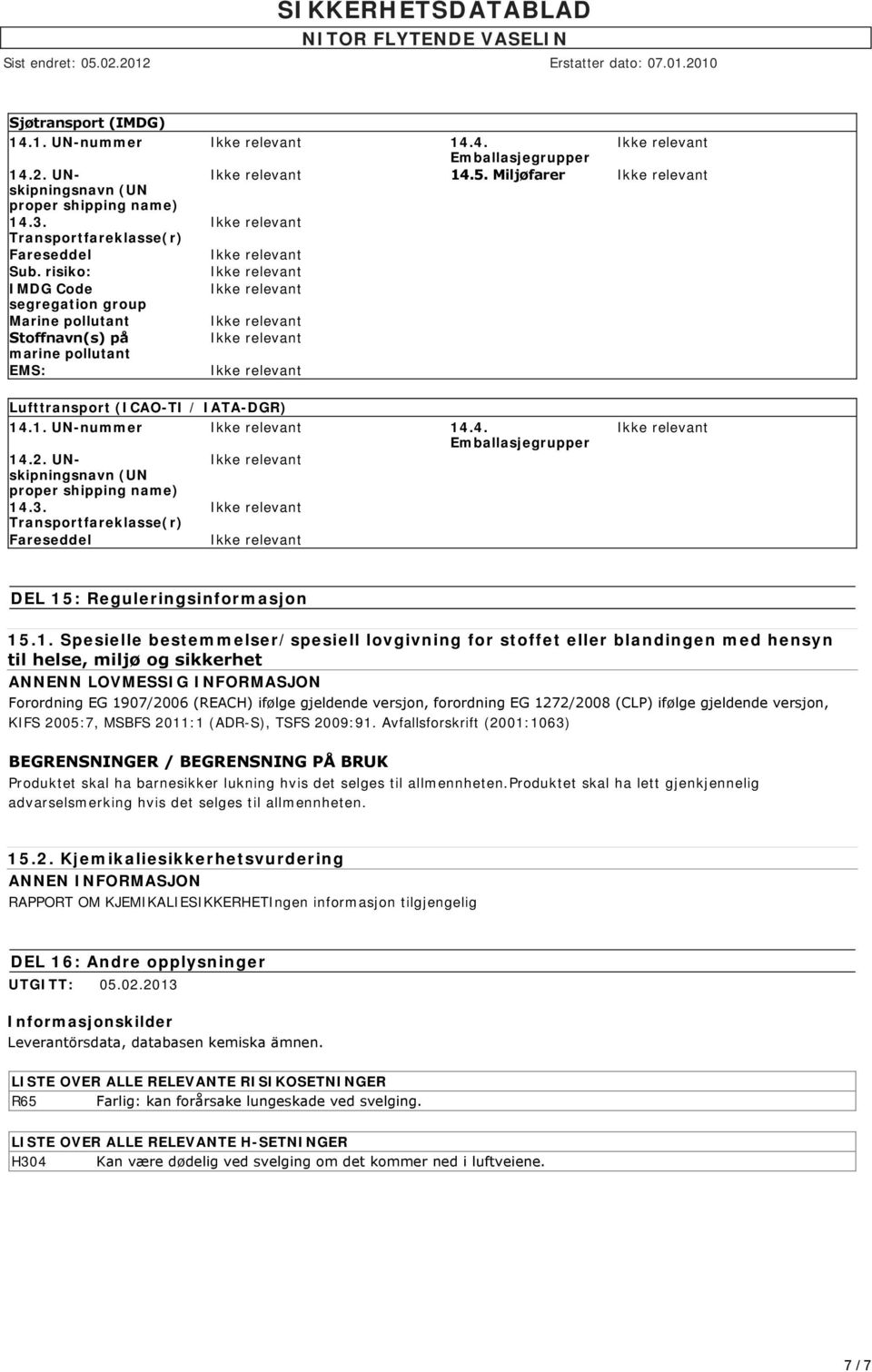 1. UN-nummer 14.4. proper shipping name) Transportfareklasse(r) DEL 15: Reguleringsinformasjon 15.1. Spesielle bestemmelser/spesiell lovgivning for stoffet eller blandingen med hensyn til helse,