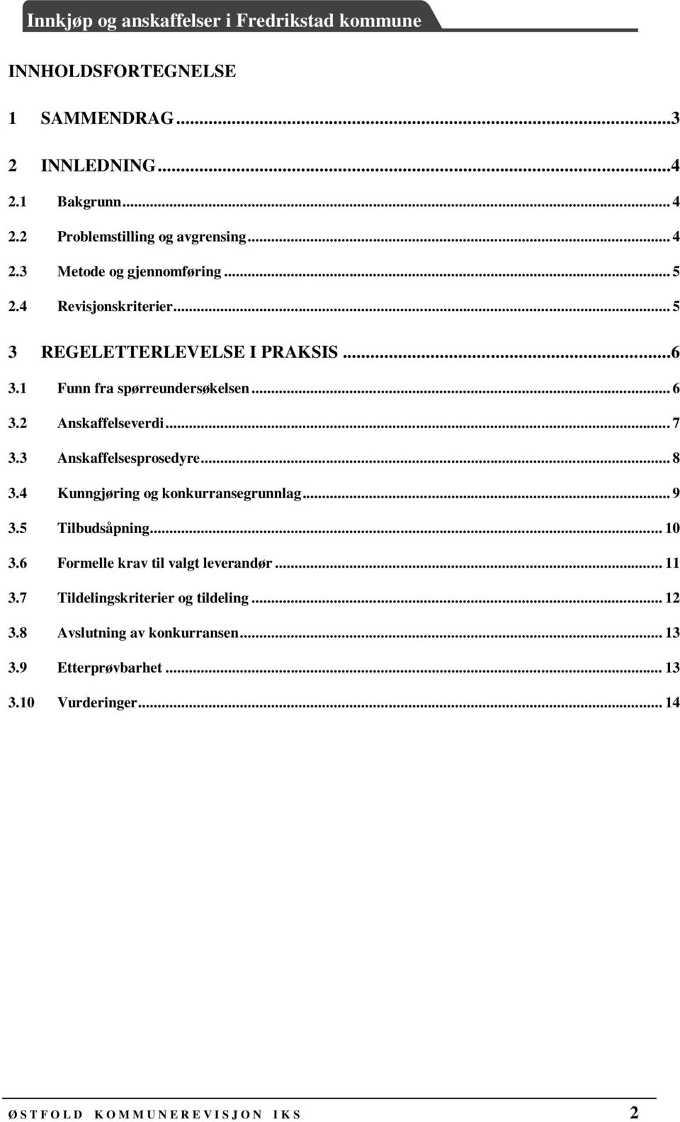 3 Anskaffelsesprosedyre... 8 3.4 Kunngjøring og konkurransegrunnlag... 9 3.5 Tilbudsåpning... 10 3.6 Formelle krav til valgt leverandør... 11 3.