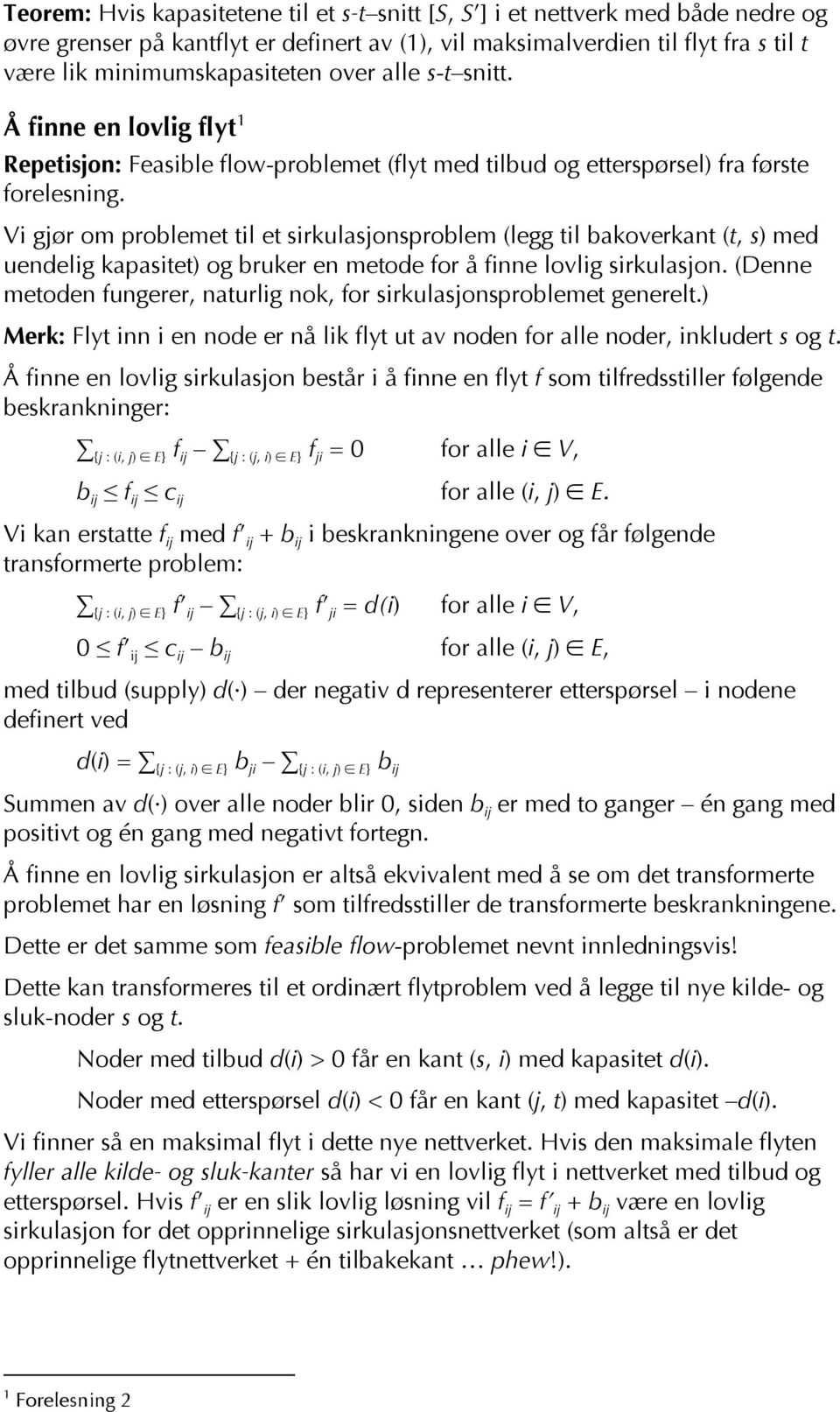 Vi gjør om problemet til et sirkulasjonsproblem (legg til bakoverkant (t, s) med uendelig kapasitet) og bruker en metode for å finne lovlig sirkulasjon.